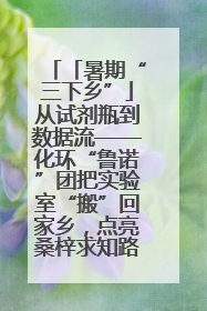 「暑期“三下乡”」从试剂瓶到数据流——化环“鲁诺”团把实验室“搬”回家乡，点亮桑梓求知路