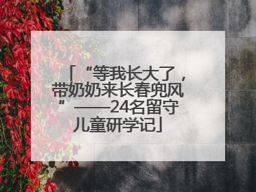 “等我长大了，带奶奶来长春兜风”——24名留守儿童研学记