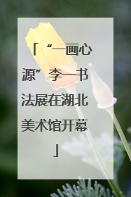 “一画心源”李一书法展在湖北美术馆开幕