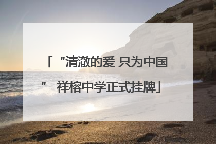 “清澈的爱 只为中国” 祥榕中学正式挂牌