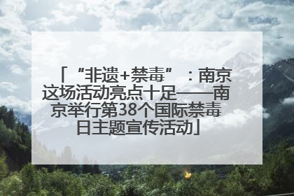 “非遗+禁毒”：南京这场活动亮点十足——南京举行第38个国际禁毒日主题宣传活动