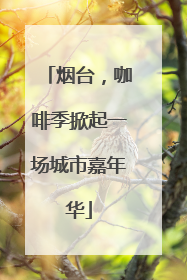烟台，咖啡季掀起一场城市嘉年华