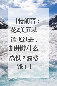 特朗普：花2美元就能飞过去，加州修什么高铁？浪费钱！