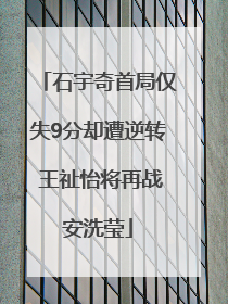 石宇奇首局仅失9分却遭逆转 王祉怡将再战安洗莹