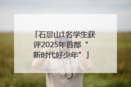 石景山1名学生获评2025年首都“新时代好少年”