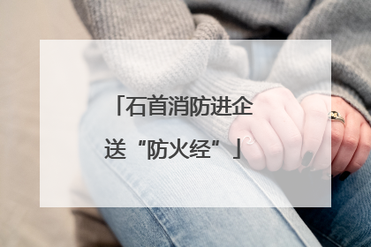 石首消防进企送“防火经”