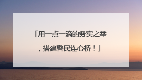 用一点一滴的务实之举，搭建警民连心桥！