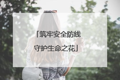 筑牢安全防线 守护生命之花