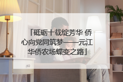 砥砺十载绽芳华 侨心向党同筑梦——元江华侨农场蝶变之路