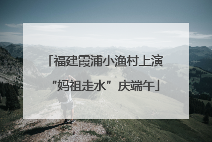 福建霞浦小渔村上演“妈祖走水”庆端午