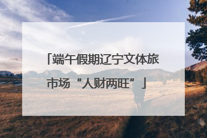 端午假期辽宁文体旅市场“人财两旺”