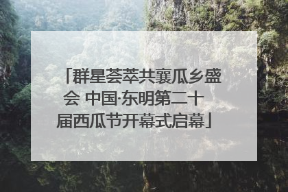 群星荟萃共襄瓜乡盛会 中国·东明第二十届西瓜节开幕式启幕