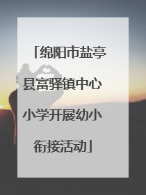 绵阳市盐亭县富驿镇中心小学开展幼小衔接活动