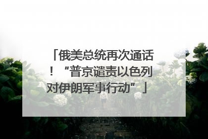 俄美总统再次通话！“普京谴责以色列对伊朗军事行动”
