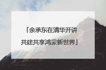 余承东在清华开讲 共建共享鸿蒙新世界