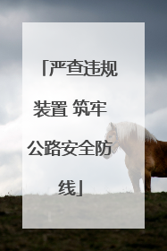 严查违规装置 筑牢公路安全防线