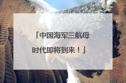 中国海军三航母时代即将到来！