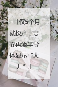 仅5个月就投产，贵安再添半导体显示“大厂”