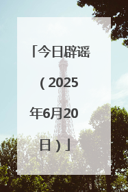 今日辟谣（2025年6月20日）