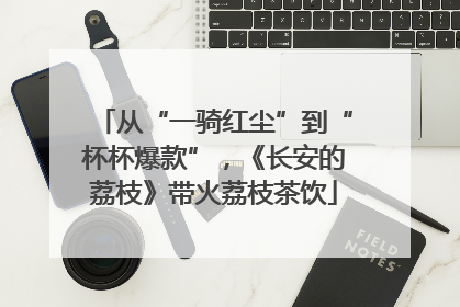 从“一骑红尘”到“杯杯爆款”，《长安的荔枝》带火荔枝茶饮