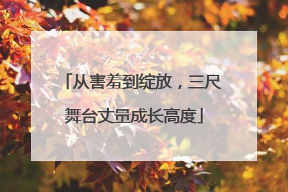 从害羞到绽放，三尺舞台丈量成长高度