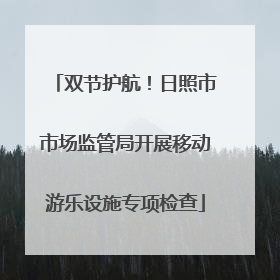双节护航！日照市市场监管局开展移动游乐设施专项检查