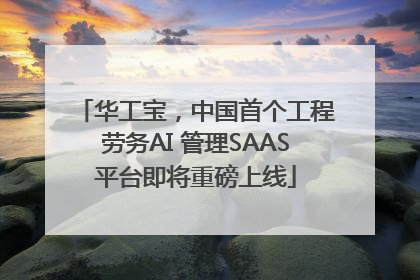 华工宝，中国首个工程劳务AI 管理SAAS平台即将重磅上线