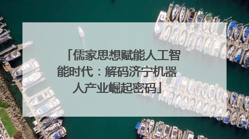 儒家思想赋能人工智能时代：解码济宁机器人产业崛起密码
