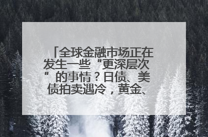 全球金融市场正在发生一些“更深层次”的事情？日债、美债拍卖遇冷，黄金、比特币新高