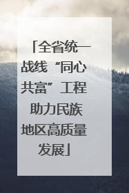 全省统一战线“同心共富”工程 助力民族地区高质量发展