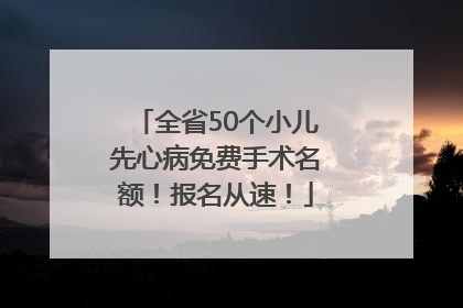 全省50个小儿先心病免费手术名额！报名从速！