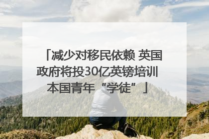 减少对移民依赖 英国政府将投30亿英镑培训本国青年“学徒”