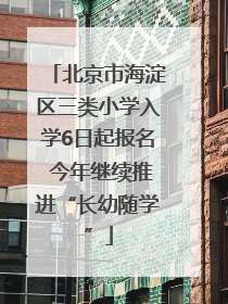 北京市海淀区三类小学入学6日起报名 今年继续推进“长幼随学”