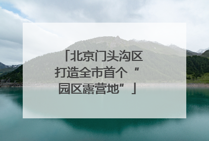 北京门头沟区打造全市首个“园区露营地”