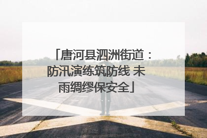 唐河县泗洲街道：防汛演练筑防线 未雨绸缪保安全