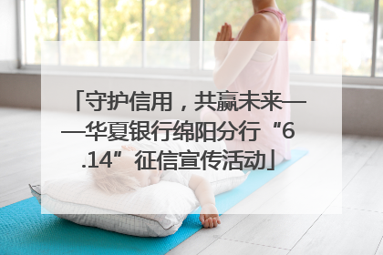 守护信用，共赢未来——华夏银行绵阳分行“6.14”征信宣传活动