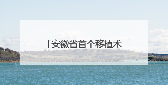 安徽省首个移植术后随访门诊落地