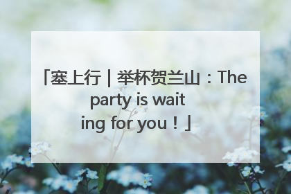 塞上行｜举杯贺兰山：The party is waiting for you！