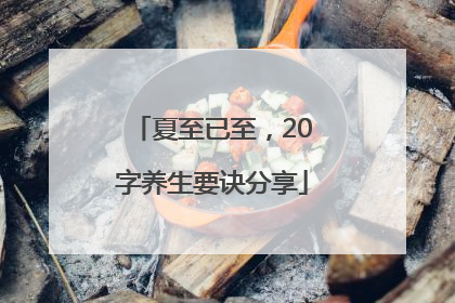 夏至已至，20字养生要诀分享