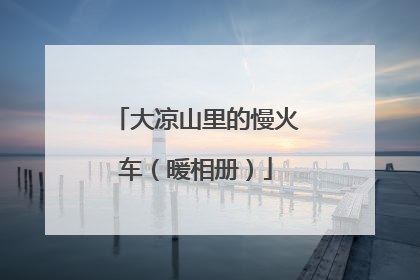 大凉山里的慢火车（暖相册）