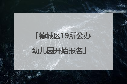 德城区19所公办幼儿园开始报名