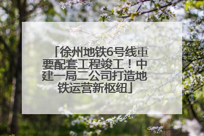 徐州地铁6号线重要配套工程竣工！中建一局二公司打造地铁运营新枢纽
