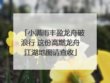 小满雨丰盈龙舟破浪行 这份高燃龙舟江湖地图请查收