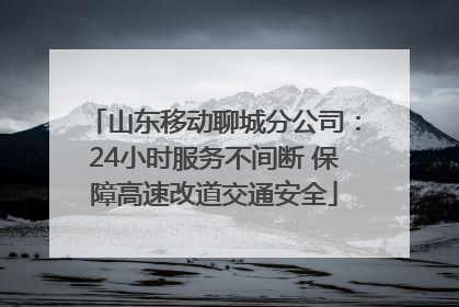 山东移动聊城分公司：24小时服务不间断 保障高速改道交通安全