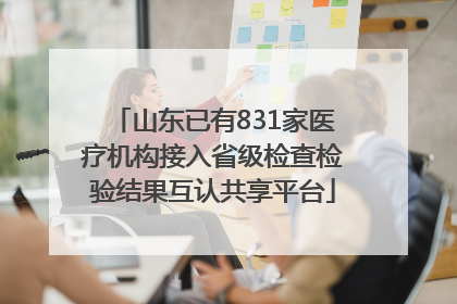 山东已有831家医疗机构接入省级检查检验结果互认共享平台