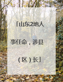 山东2地人事任命，涉县（区）长