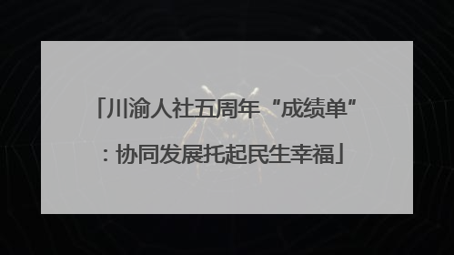 川渝人社五周年“成绩单”：协同发展托起民生幸福