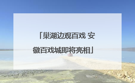 巢湖边观百戏 安徽百戏城即将亮相