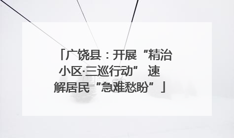 广饶县：开展“精治小区·三巡行动” 速解居民“急难愁盼”