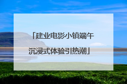 建业电影小镇端午沉浸式体验引热潮
